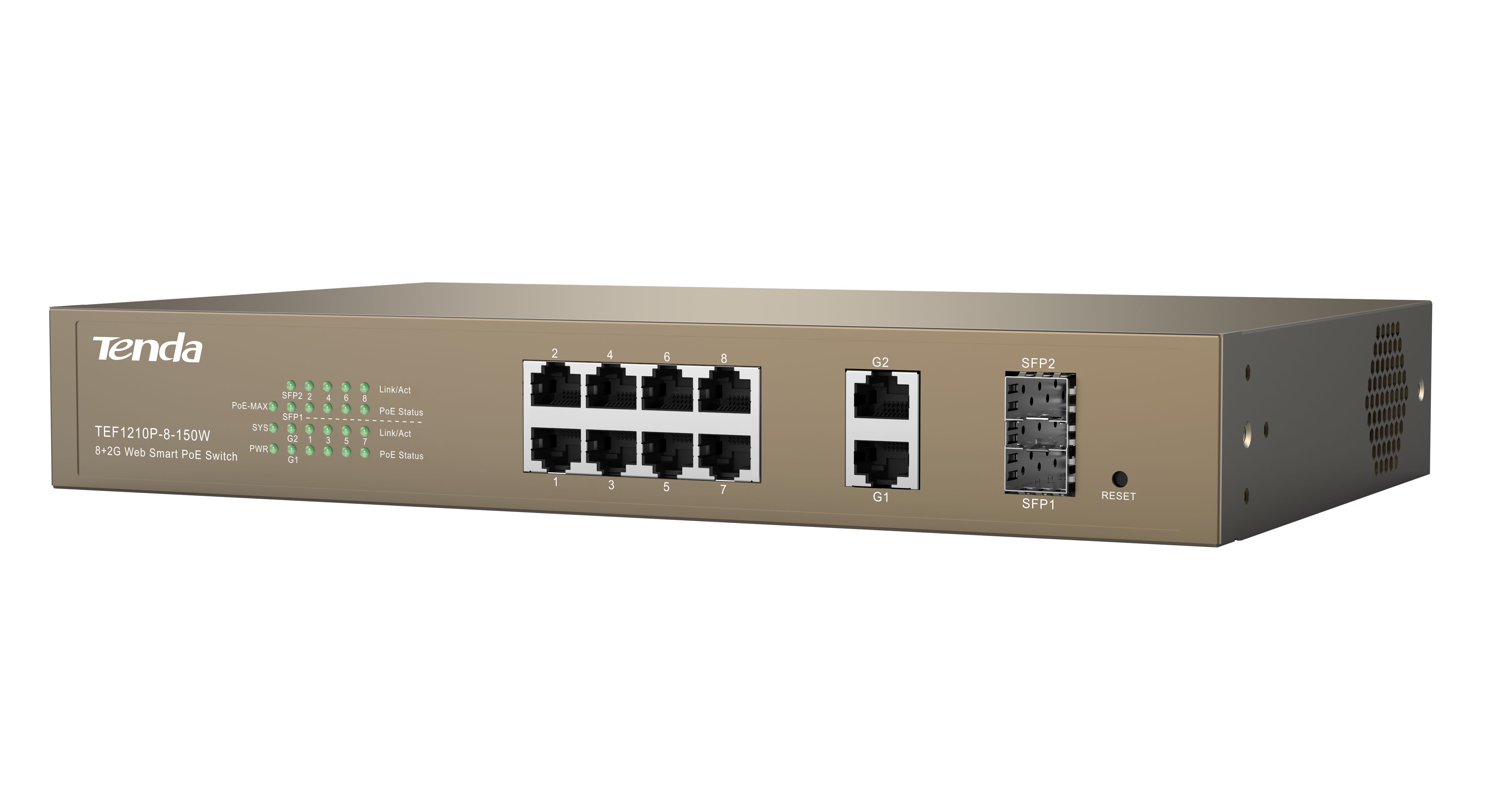 Tenda 8-Port 10/100Mbps + 2 Gigabit Web Smart PoE Switch, TEF1210P-8- 150W; Standard and Protocol: IEEE 802.3, IEEE 802.3u, IEEE 802.3z, IEEE 802.3ab, IEEE 802.3x, IEEE 802.1D, IEEE 802.1W, IEEE 802.1Q, IEEE 802.3af, IEEE 802.3at; Fixed Ports: 8x 10/100Base-TX ports, 2x 10/100/1000Base-T ports, 2x_3